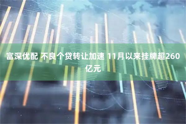 富深优配 不良个贷转让加速 11月以来挂牌超260亿元