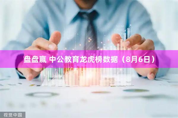 盘盘赢 中公教育龙虎榜数据(8月6日)